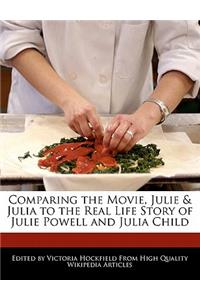 Comparing the Movie, Julie & Julia to the Real Life Story of Julie Powell and Julia Child