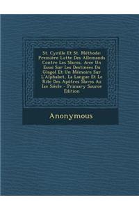 St. Cyrille Et St. Methode: Premiere Lutte Des Allemands Contre Les Slaves, Avec Un Essai Sur Les Destinees Du Glagol Et Un Memoire Sur L'Alphabet