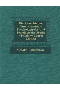 Die Anarchisten; Eine Kriminal-Psychologische Und Sociologische Studie
