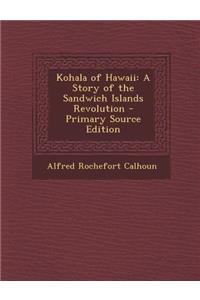 Kohala of Hawaii: A Story of the Sandwich Islands Revolution