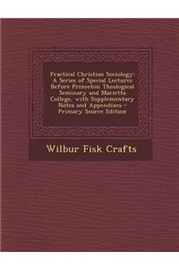 Practical Christian Sociology: A Series of Special Lectures Before Princeton Theological Seminary and Marietta College, with Supplementary Notes and Appendixes