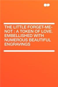 The Little Forget-Me-Not: A Token of Love. Embellished with Numerous Beautiful Engravings