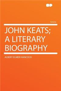 John Keats; A Literary Biography