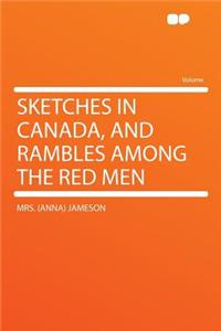 Sketches in Canada, and Rambles Among the Red Men