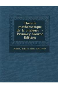 Theorie Mathematique de La Chaleur; - Primary Source Edition