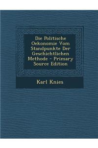 Die Politische Oekonomie Vom Standpunkte Der Geschichtlichen Methode - Primary Source Edition