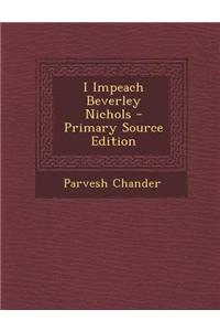 I Impeach Beverley Nichols - Primary Source Edition
