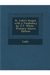 St. Luke's Gospel, with a Vocabulary by J.T. White - Primary Source Edition