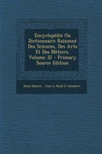 Encyclopedie Ou Dictionnaire Raisonne Des Sciences, Des Arts Et Des Metiers, Volume 32
