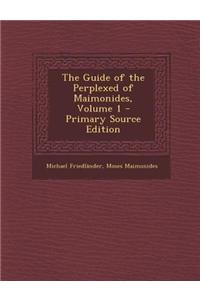 The Guide of the Perplexed of Maimonides, Volume 1 - Primary Source Edition