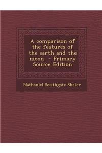 A Comparison of the Features of the Earth and the Moon - Primary Source Edition