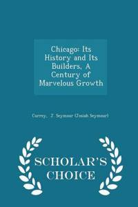 Chicago: Its History and Its Builders, a Century of Marvelous Growth - Scholar's Choice Edition