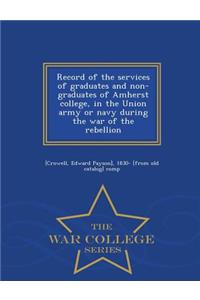 Record of the Services of Graduates and Non-Graduates of Amherst College, in the Union Army or Navy During the War of the Rebellion - War College Series