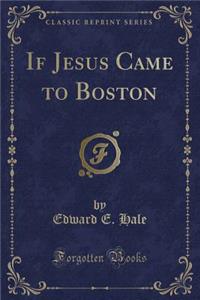 If Jesus Came to Boston (Classic Reprint)