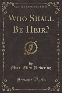 Who Shall Be Heir?, Vol. 1 of 3 (Classic Reprint)