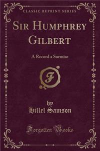 Sir Humphrey Gilbert: A Record a Surmise (Classic Reprint)