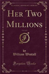 Her Two Millions, Vol. 1 of 3 (Classic Reprint)