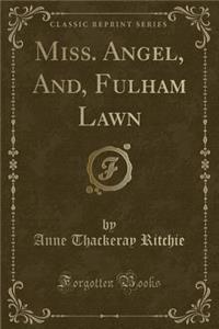 Miss. Angel, And, Fulham Lawn (Classic Reprint)