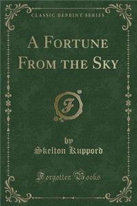 A Fortune from the Sky (Classic Reprint)