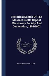 Historical Sketch Of The Massachusetts Baptist Missionary Society And Convention, 1802-1902