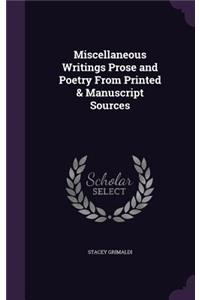 Miscellaneous Writings Prose and Poetry From Printed & Manuscript Sources