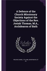 A Defence of the Church Missionary Society Against the Objections of the REV. Josiah Thomas, M.A., Archdeacon of Bath