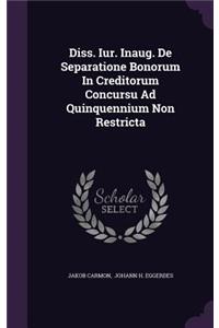 Diss. Iur. Inaug. de Separatione Bonorum in Creditorum Concursu Ad Quinquennium Non Restricta