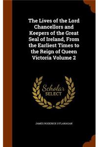 Lives of the Lord Chancellors and Keepers of the Great Seal of Ireland, From the Earliest Times to the Reign of Queen Victoria Volume 2