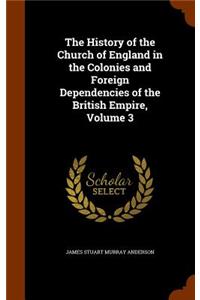 History of the Church of England in the Colonies and Foreign Dependencies of the British Empire, Volume 3