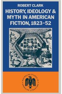 History, Ideology and Myth in American Fiction, 1823-52