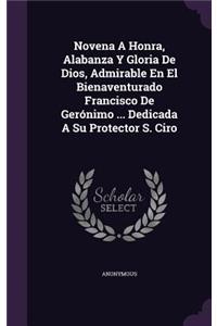 Novena A Honra, Alabanza Y Gloria De Dios, Admirable En El Bienaventurado Francisco De Gerónimo ... Dedicada A Su Protector S. Ciro