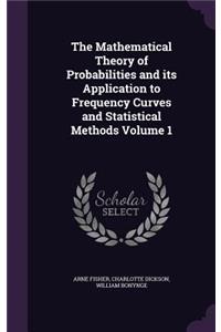 The Mathematical Theory of Probabilities and its Application to Frequency Curves and Statistical Methods Volume 1