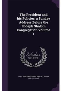 President and his Policies; a Sunday Address Before the Rodeph Shalom Congregation Volume 1