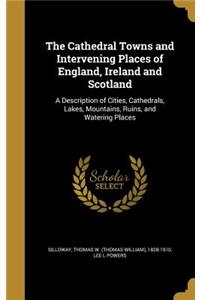 The Cathedral Towns and Intervening Places of England, Ireland and Scotland