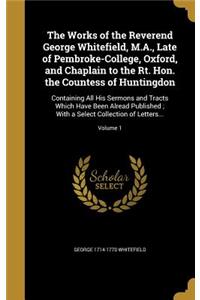 Works of the Reverend George Whitefield, M.A., Late of Pembroke-College, Oxford, and Chaplain to the Rt. Hon. the Countess of Huntingdon
