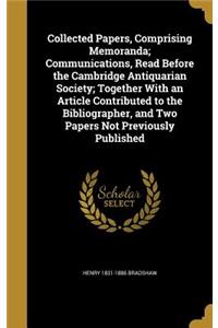 Collected Papers, Comprising Memoranda; Communications, Read Before the Cambridge Antiquarian Society; Together With an Article Contributed to the Bibliographer, and Two Papers Not Previously Published