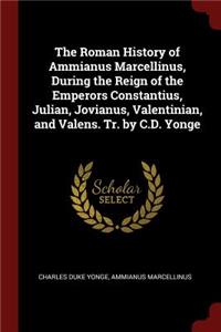 The Roman History of Ammianus Marcellinus, During the Reign of the Emperors Constantius, Julian, Jovianus, Valentinian, and Valens. Tr. by C.D. Yonge