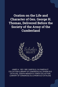 Oration on the Life and Character of Gen. George H. Thomas, Delivered Before the Society of the Army of the Cumberland