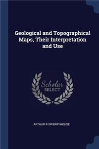 Geological and Topographical Maps, Their Interpretation and Use