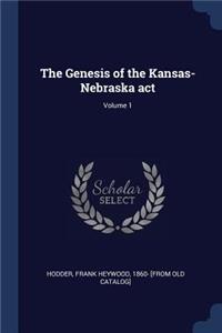 The Genesis of the Kansas-Nebraska act; Volume 1