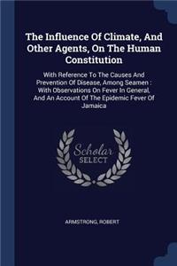 The Influence Of Climate, And Other Agents, On The Human Constitution