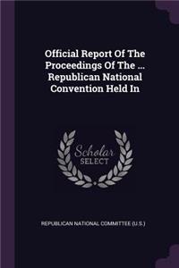 Official Report Of The Proceedings Of The ... Republican National Convention Held In