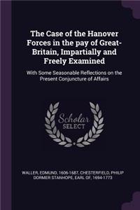 Case of the Hanover Forces in the pay of Great-Britain, Impartially and Freely Examined