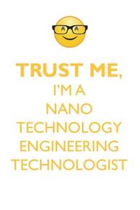 TRUST ME, I'M A NANO TECHNOLOGY ENGINEERING TECHNOLOGIST AFFIRMATIONS WORKBOOK Positive Affirmations Workbook. Includes