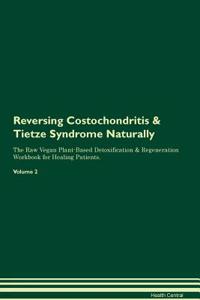 Reversing Costochondritis & Tietze Syndrome Naturally the Raw Vegan Plant-Based Detoxification & Regeneration Workbook for Healing Patients. Volume 2