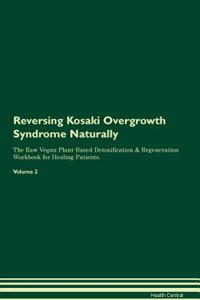 Reversing Kosaki Overgrowth Syndrome Naturally The Raw Vegan Plant-Based Detoxification & Regeneration Workbook for Healing Patients. Volume 2