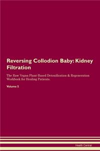 Reversing Collodion Baby: Kidney Filtration The Raw Vegan Plant-Based Detoxification & Regeneration Workbook for Healing Patients. Volume 5