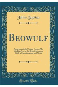 Beowulf: Autotypes of the Unique Cotton Ms. Vitellius Axv in the British Museum, with a Transliteration and Notes (Classic Reprint)