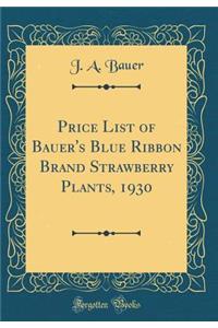 Price List of Bauer's Blue Ribbon Brand Strawberry Plants, 1930 (Classic Reprint)