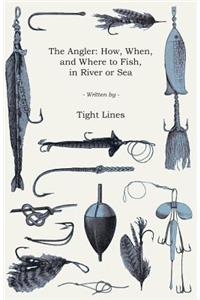 Angler: How, When, and Where to Fish, in River or Sea